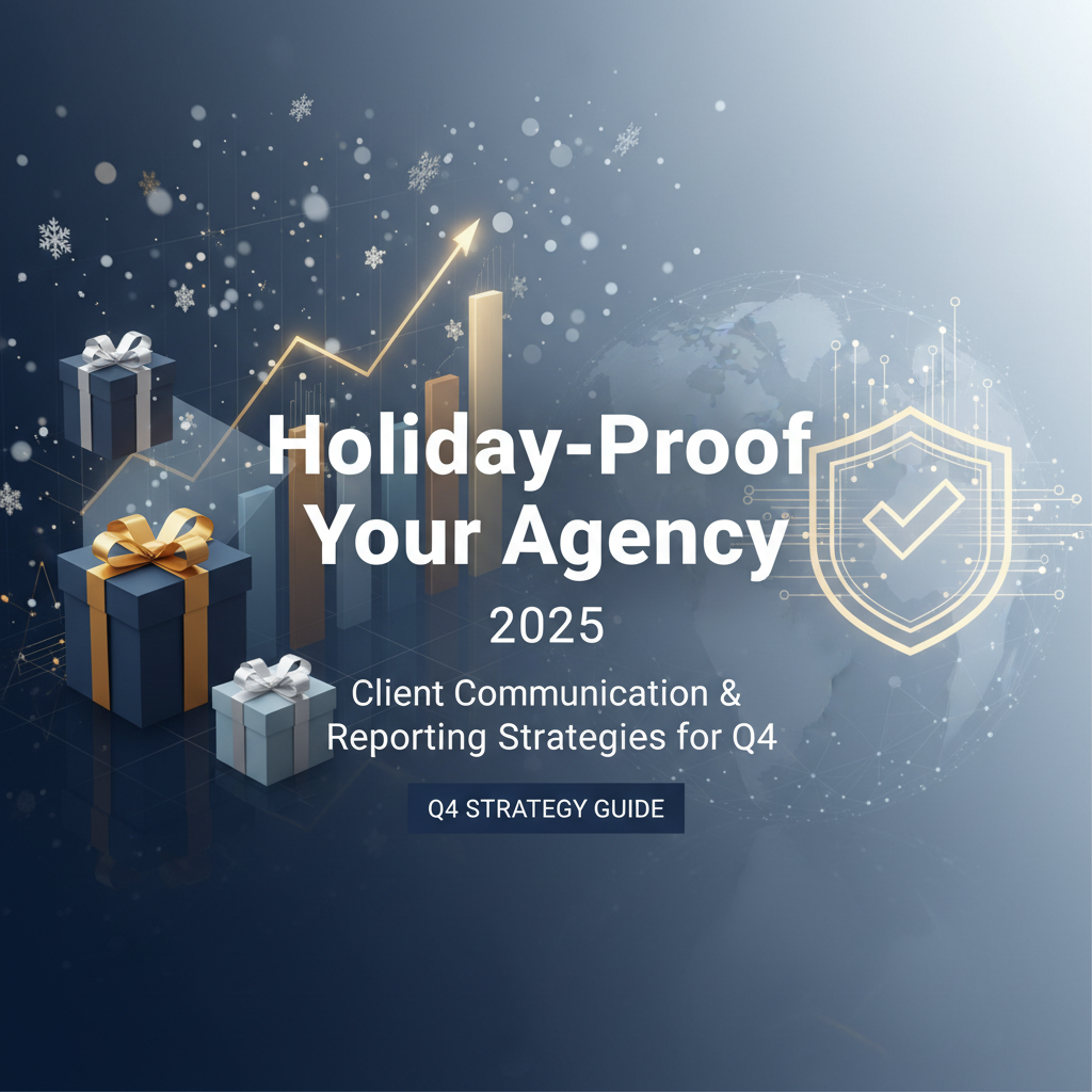 Holiday-Proof Your Agency: Client Communication & Reporting Strategies for Q4 - Holiday-Proof Age...